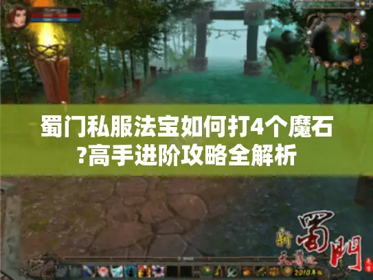蜀门私服法宝如何打4个魔石?高手进阶攻略全解析 蜀门私服法宝如何打4个魔石?高手进阶攻略全解析