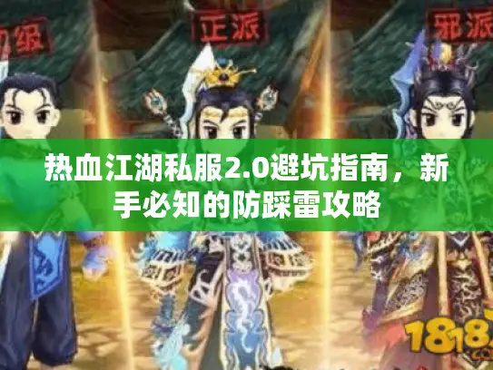 热血江湖私服2.0避坑指南,新手必知的防踩雷攻略 热血江湖私服2.0避坑指南,新手必知的防踩雷攻略