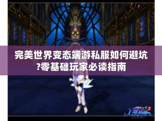 完美世界变态端游私服如何避坑?零基础玩家必读指南 完美世界变态端游私服如何避坑?零基础玩家必读指南