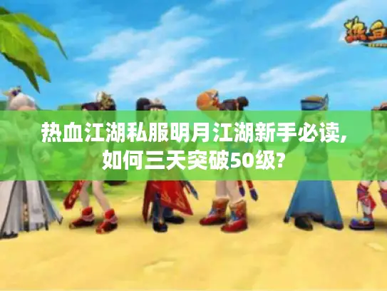 热血江湖私服明月江湖新手必读,如何三天突破50级?