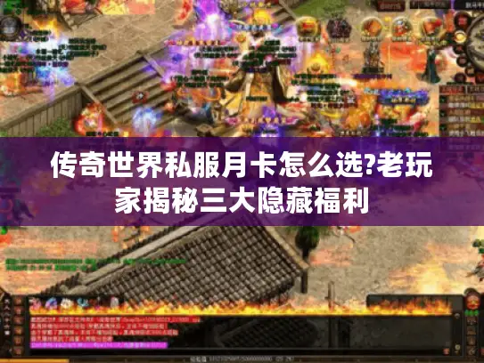 传奇世界私服月卡怎么选?老玩家揭秘三大隐藏福利 传奇世界私服月卡怎么选?老玩家揭秘三大隐藏福利