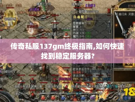 传奇私服137gm终极指南,如何快速找到稳定服务器?