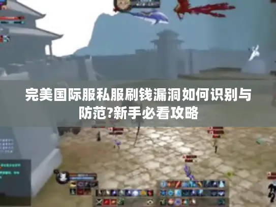 完美国际服私服刷钱漏洞如何识别与防范?新手必看攻略 完美国际服私服刷钱漏洞如何识别与防范?新手必看攻略