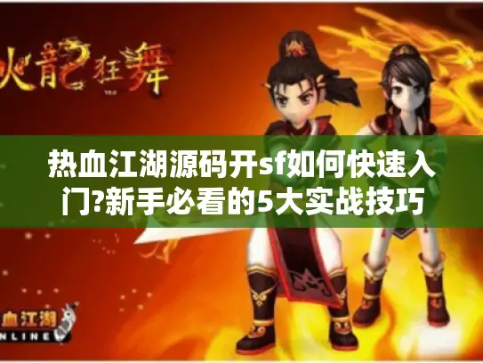 热血江湖源码开sf如何快速入门?新手必看的5大实战技巧