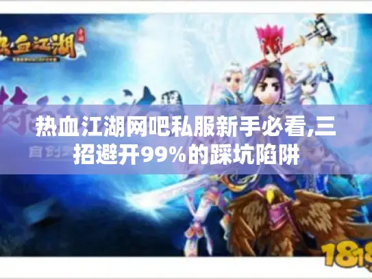 热血江湖网吧私服新手必看,三招避开99%的踩坑陷阱