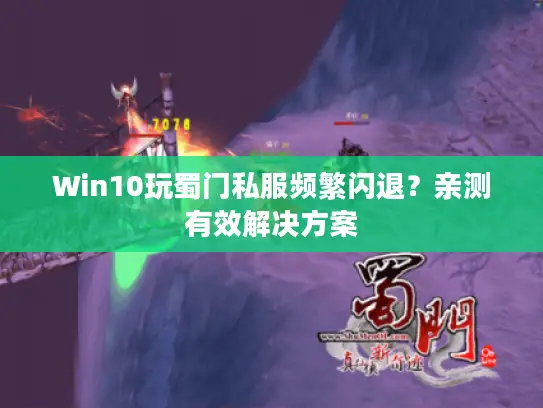 Win10玩蜀门私服频繁闪退?亲测有效解决方案 Win10玩蜀门私服频繁闪退?亲测有效解决方案