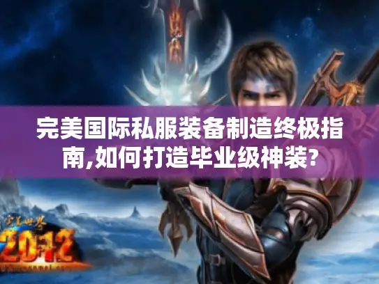 完美国际私服装备制造终极指南,如何打造毕业级神装?