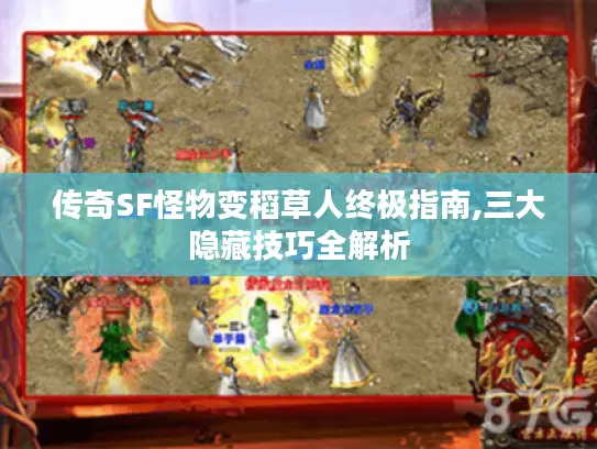 传奇SF怪物变稻草人终极指南,三大隐藏技巧全解析 传奇SF怪物变稻草人终极指南,三大隐藏技巧全解析