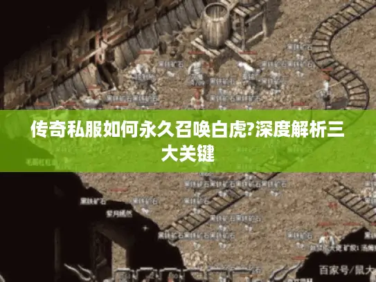 传奇私服如何永久召唤白虎?深度解析三大关键