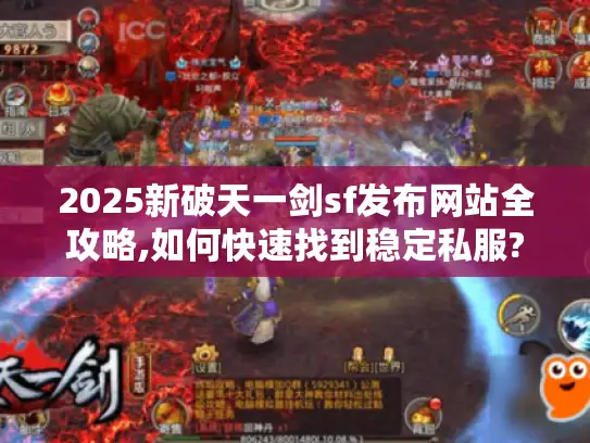 2025新破天一剑sf发布网站全攻略,如何快速找到稳定私服?
