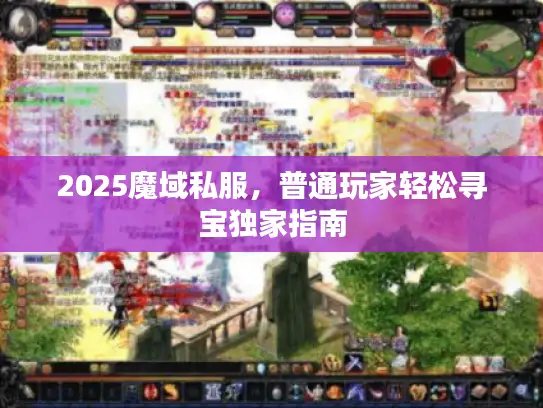 2025魔域私服,普通玩家轻松寻宝独家指南 2025魔域私服,普通玩家轻松寻宝独家指南