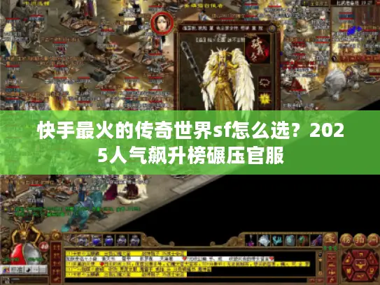 快手最火的传奇世界sf怎么选?2025人气飙升榜碾压官服 快手最火的传奇世界sf怎么选?2025人气飙升榜碾压官服