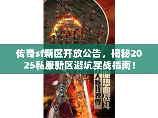 传奇sf新区开放公告,揭秘2025私服新区避坑实战指南! 传奇sf新区开放公告,揭秘2025私服新区避坑实战指南!