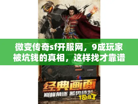 微变传奇sf开服网，9成玩家被坑钱的真相，这样找才靠谱