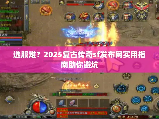 选服难?2025复古传奇sf发布网实用指南助你避坑 选服难?2025复古传奇sf发布网实用指南助你避坑