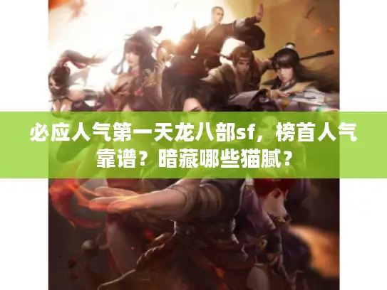 必应人气第一天龙八部sf，榜首人气靠谱？暗藏哪些猫腻？