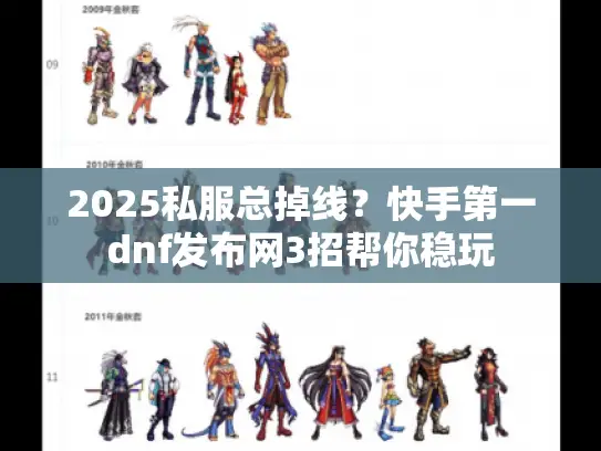 2025私服总掉线？快手第一dnf发布网3招帮你稳玩