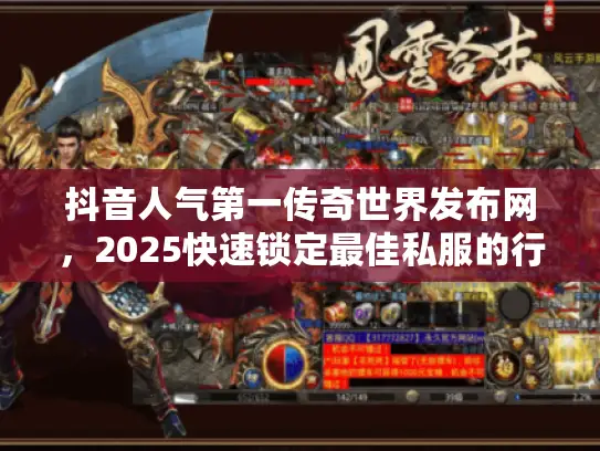 抖音人气第一传奇世界发布网，2025快速锁定最佳私服的行动秘笈