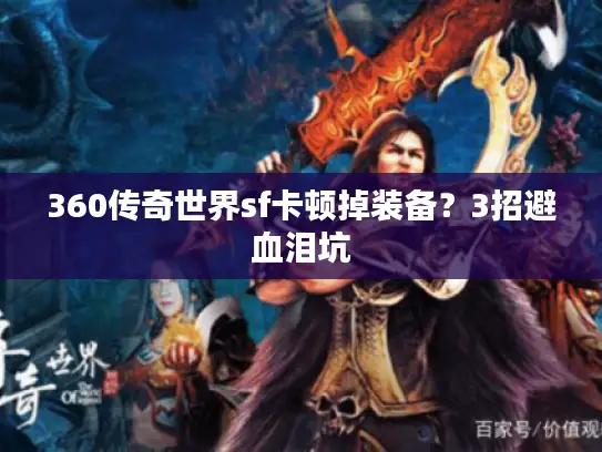 360传奇世界sf卡顿掉装备？3招避血泪坑