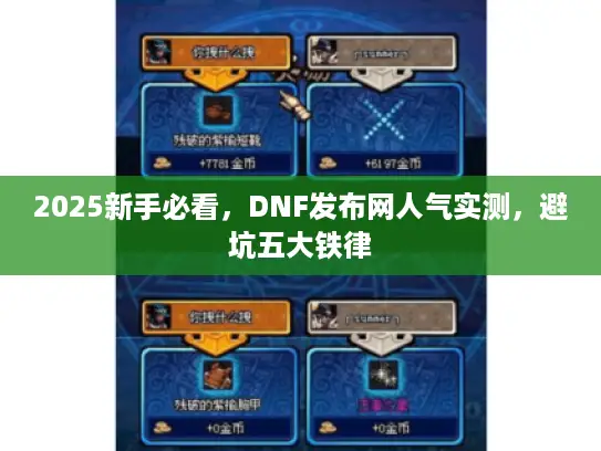 2025新手必看,DNF发布网人气实测,避坑五大铁律 2025新手必看,DNF发布网人气实测,避坑五大铁律