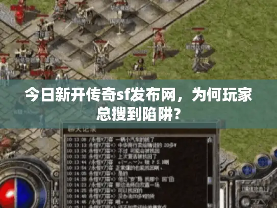 今日新开传奇sf发布网，为何玩家总搜到陷阱？