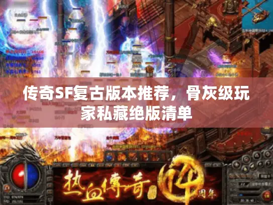 传奇SF复古版本推荐,骨灰级玩家私藏绝版清单 传奇SF复古版本推荐,骨灰级玩家私藏绝版清单