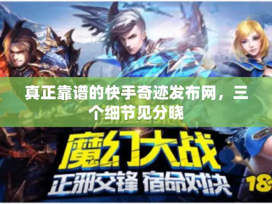 真正靠谱的快手奇迹发布网，三个细节见分晓