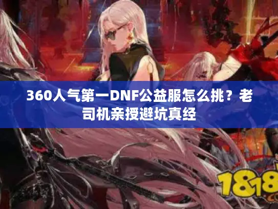 360人气第一DNF公益服怎么挑？老司机亲授避坑真经