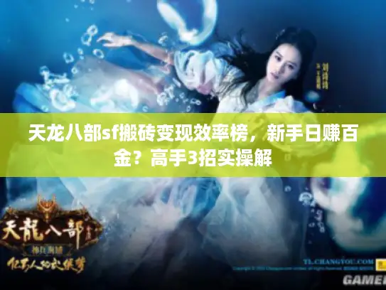 天龙八部sf搬砖变现效率榜,新手日赚百金?高手3招实操解 天龙八部sf搬砖变现效率榜,新手日赚百金?高手3招实操解