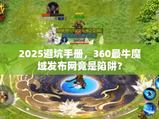 2025避坑手册，360最牛魔域发布网竟是陷阱？