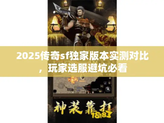 2025传奇sf独家版本实测对比，玩家选服避坑必看