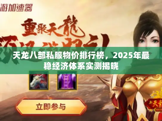 天龙八部私服物价排行榜,2025年最稳经济体系实测揭晓 天龙八部私服物价排行榜,2025年最稳经济体系实测揭晓