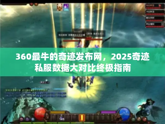 360最牛的奇迹发布网，2025奇迹私服数据大对比终极指南