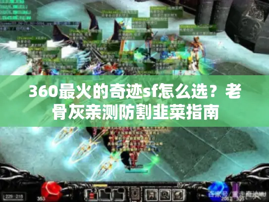 360最火的奇迹sf怎么选？老骨灰亲测防割韭菜指南