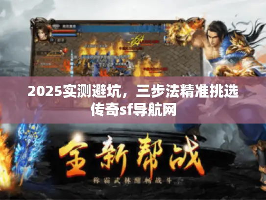 2025实测避坑，三步法精准挑选传奇sf导航网