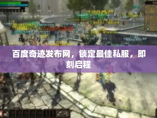百度奇迹发布网，锁定最佳私服，即刻启程