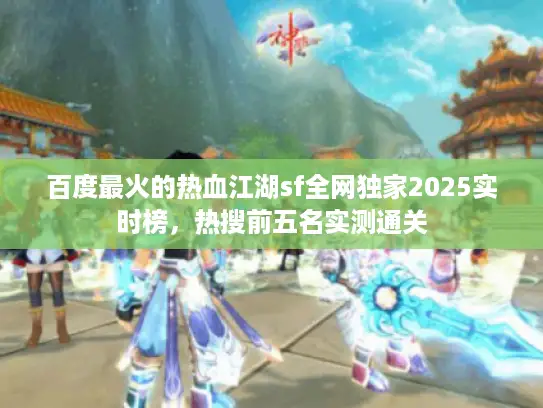 百度最火的热血江湖sf全网独家2025实时榜，热搜前五名实测通关
