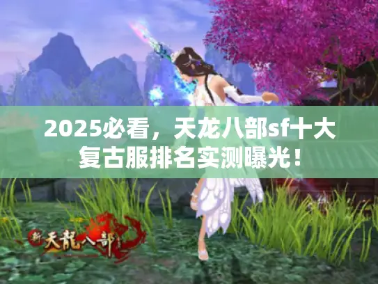 2025必看，天龙八部sf十大复古服排名实测曝光！