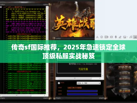 传奇sf国际推荐，2025年急速锁定全球顶级私服实战秘笈