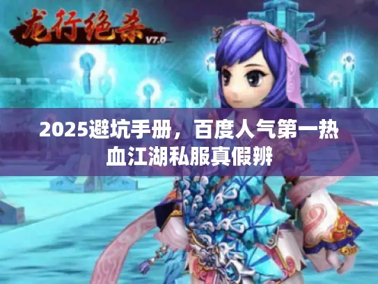 2025避坑手册,百度人气第一热血江湖私服真假辨 2025避坑手册,百度人气第一热血江湖私服真假辨