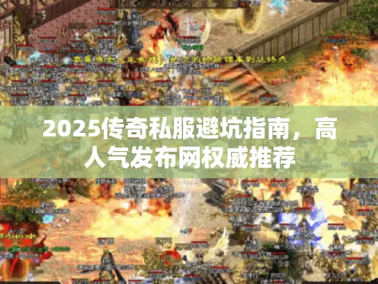 2025传奇私服避坑指南,高人气发布网权威推荐 2025传奇私服避坑指南,高人气发布网权威推荐
