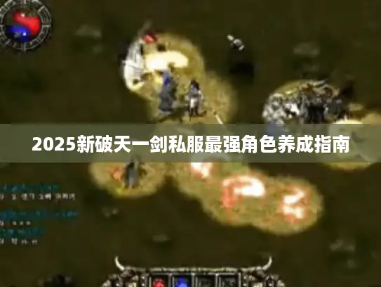 2025新破天一剑私服最强角色养成指南