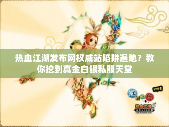 热血江湖发布网权威站陷阱遍地？教你挖到真金白银私服天堂