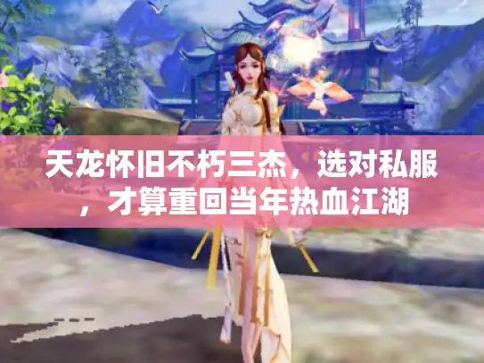 天龙怀旧不朽三杰，选对私服，才算重回当年热血江湖