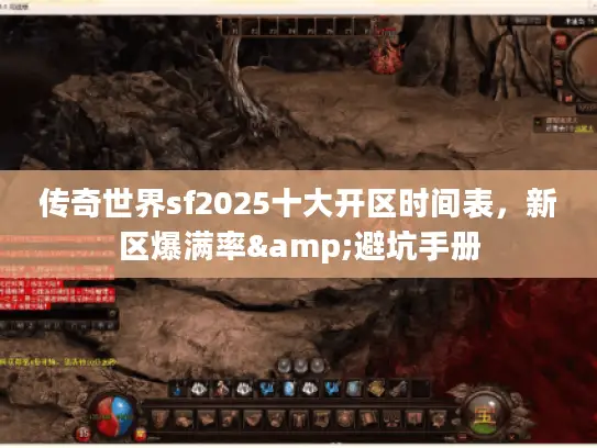 传奇世界sf2025十大开区时间表，新区爆满率&避坑手册
