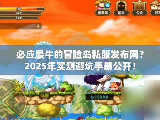 必应最牛的冒险岛私服发布网？2025年实测避坑手册公开！