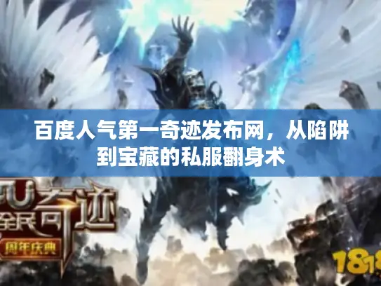 百度人气第一奇迹发布网，从陷阱到宝藏的私服翻身术