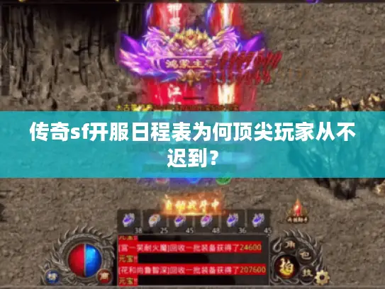 传奇sf开服日程表为何顶尖玩家从不迟到？