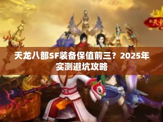 天龙八部SF装备保值前三？2025年实测避坑攻略