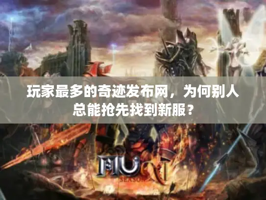 玩家最多的奇迹发布网，为何别人总能抢先找到新服？
